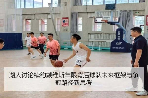 湖人讨论续约戴维斯年限背后球队未来框架与争冠路径新思考